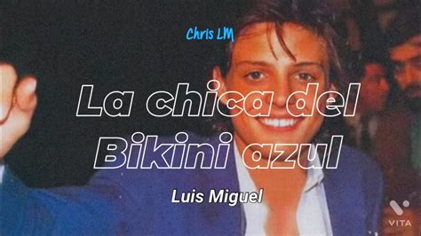 La Chica Del Bikini Azul Luis Miguel Letra YouTube Music