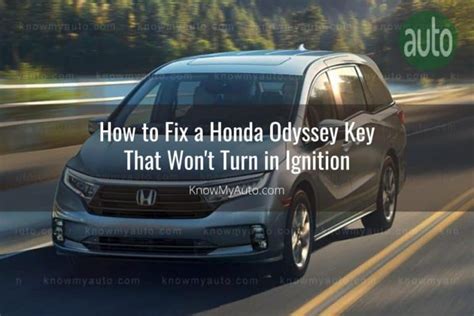 Honda Odyssey Key Won T Turn In Ignition How To Fix Know My Auto