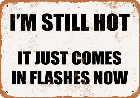 7 X 10 METAL SIGN I M STILL HOT IT JUST COMES IN FLASHES NOW Vintage Rusty Look Walmart