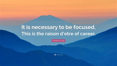 Frederick Lenz Quote It Is Necessary To Be Focused This Is The