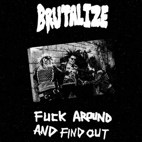 Fuck Around And Find Out Brutalize