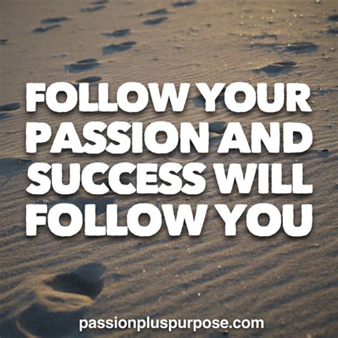 Follow Your Passion And Success Will Follow You