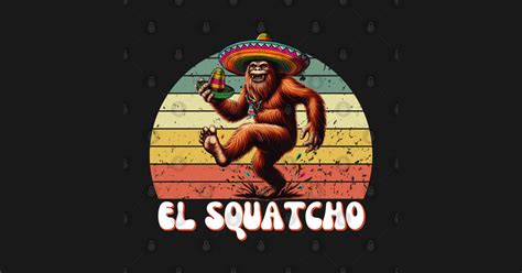 El Squatcho Sasquatch Funny Bigfoot Sombrero Cinco De Mayo Cinco De