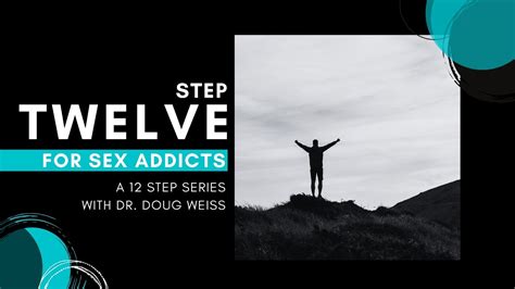 Sex Addiction Step Twelve Of The Twelve Steps Dr Doug Weiss Youtube