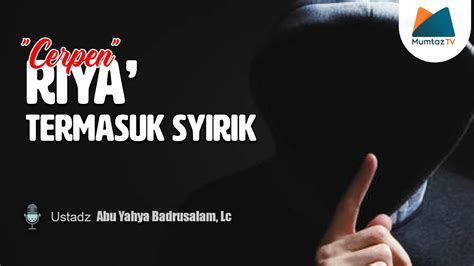 Cerpen Riya Termasuk Syirik Ustadz Badrusalam Lc Youtube