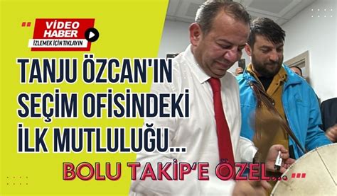 Tanju Özcan ın seçim ofisindeki ilk mutluluğu Bolu Takip Gazetesi