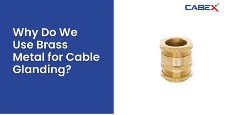 Why Do We Use Brass Metal For Cable Glanding CabexIndia