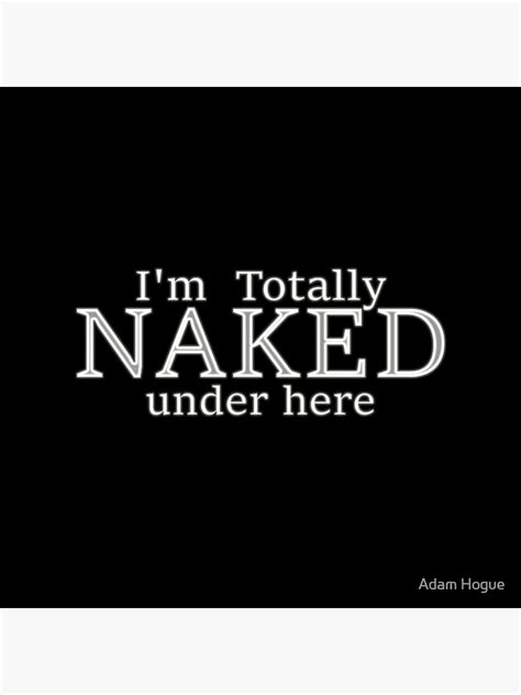 I M Totally Naked Under Here Silver Poster For Sale By Adam Hogue Redbubble