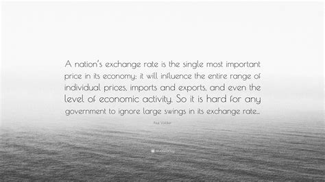 Paul Volcker Quote: “A nation’s exchange rate is the single most