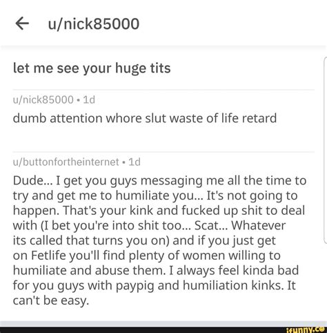 Let Me See Your Huge Tits Id Dumb Attention Whore Slut Waste Of Life