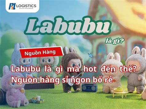 Labubu là gì mà hot đến thế Nguồn hàng sỉ ngon bổ rẻ