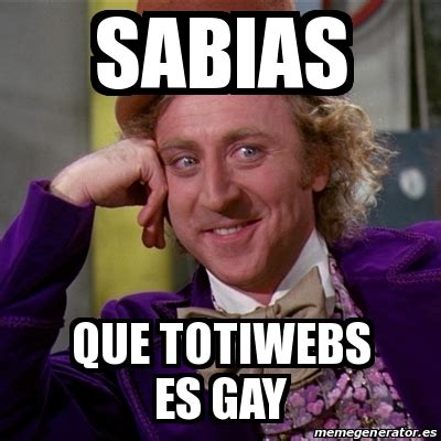 Meme Willy Wonka Sabias Que Totiwebs Es Gay
