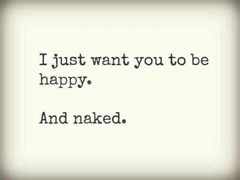 I Want You To Be Happy And Naked Pictures Photos And Images For Facebook Tumblr Pinterest