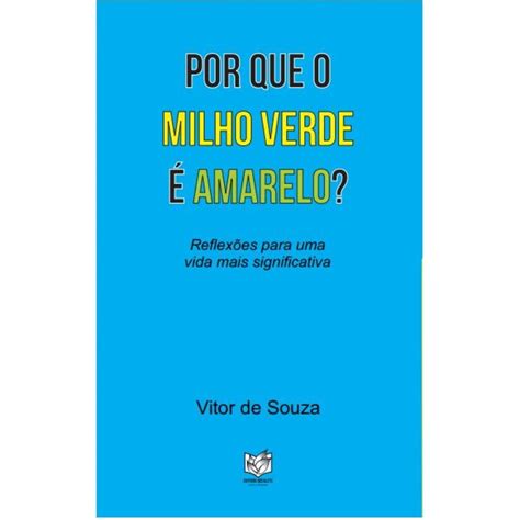 Por Que O Milho Verde É Amarelo - Por que o milho verde é amarelao?: Reflexões para uma vida mais ...