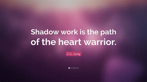 C G Jung Quote “shadow Work Is The Path Of The Heart Warrior ”