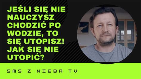 Jeśli się nie nauczysz chodzić po wodzie to się utopisz Jak się nie