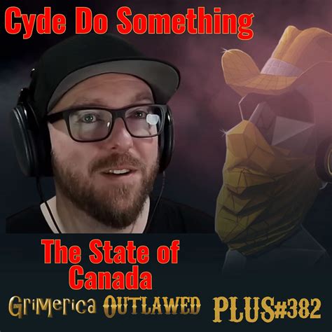 #382 – Clyde Do Something – The State of Canada – Grimerica Outlawed