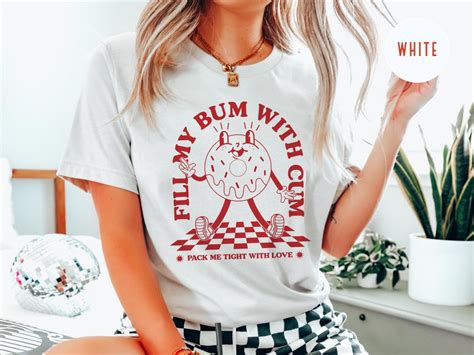 Fill My Bum With Cum Funny Anal Shirt Bold Inappropriate Tee For Women Raunchy Gag Gift