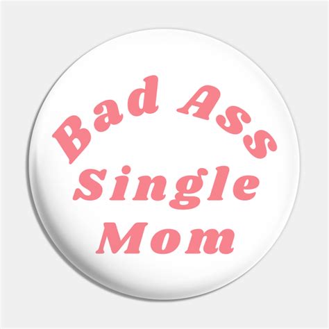 Bad Ass Single Mom Funny Nsfw Inappropriate Mom Saying Bad Ass Single Mom Pin Teepublic