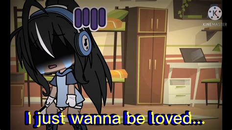 I Just Wanna Be Loved Meme Gacha Life This Is True Youtube