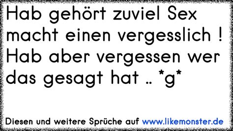 Hab gehört zuviel Sex macht einen vergesslich Hab aber vergessen wer das gesagt hat g