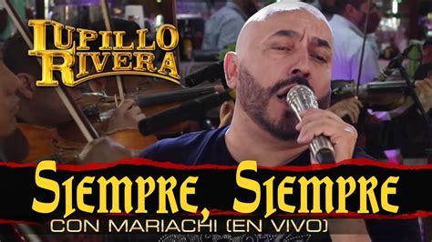 Siempre Siempre Lupillo Rivera Con Mariachi En Vivo Youtube