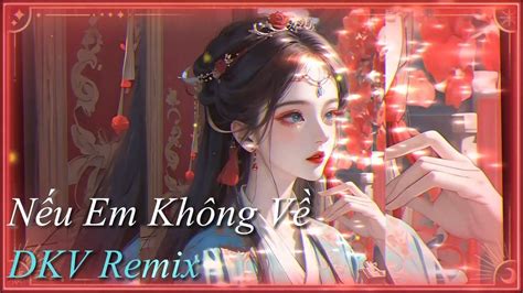N U Em Kh Ng V Remix Hot Tiktok Song Lu N Dkv Remix Youtube