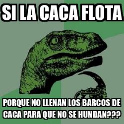 Meme Filosoraptor Si La Caca Flota Porque No Llenan Los Barcos De