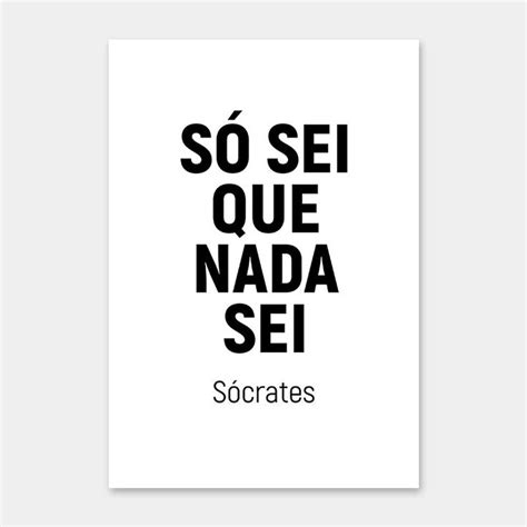 Quem Disse A Frase Só Sei Que Nada Sei - Quadro Só Sei Que Nada Sei - Frase de Sócrates