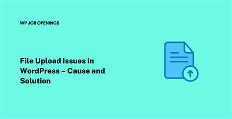 Addressing File Upload Issues – Cause and Solution