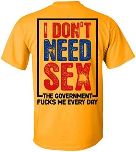 I Dont Need Sex The Government Fu Cks Me Every Day Print On Back Plain Front T Shirt L Unisex