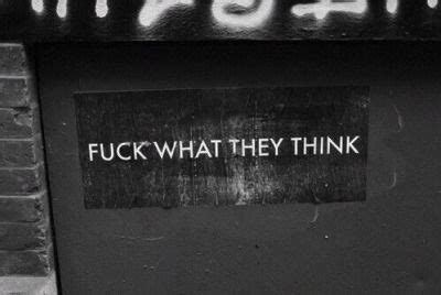 Fuck What They Think Pictures Photos And Images For Facebook Tumblr Pinterest And Twitter