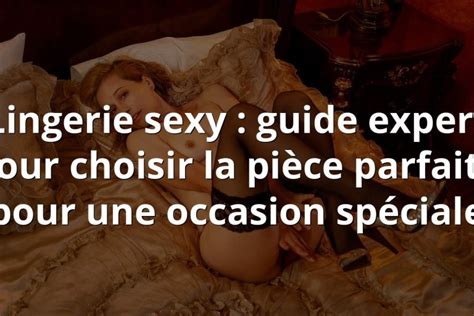Lingerie sexy guide expert pour choisir la pièce parfaite pour une occasion spéciale Les
