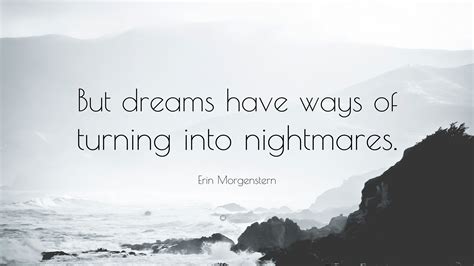 Erin Morgenstern Quote: “But dreams have ways of turning into nightmares.”