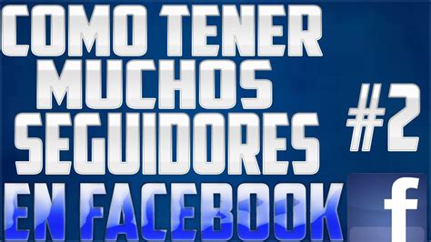 Como Tener Muchos Seguidores En Facebook Marzo Youtube