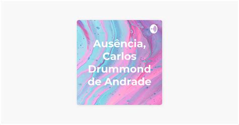 ‎Ausência, Carlos Drummond de Andrade on Apple Podcasts