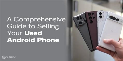 comprehensive guide  selling   android phone cashify