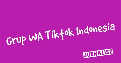 Link Grup Whatsapp Tik Tok Indonesia Jurnalisz