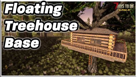 Floating Treehouse Bases Are Back 7 Days To Die Alpha 21 Youtube