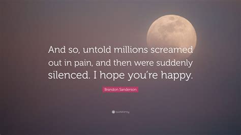 Brandon Sanderson Quote: “And so, untold millions screamed out in pain