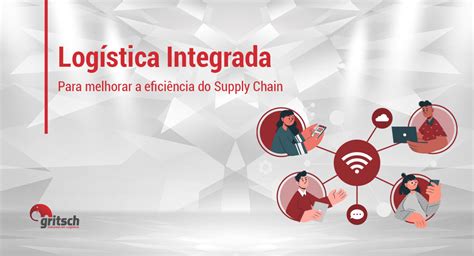 Logística Integrada para melhorar a eficiência do Supply Chain Gritsch