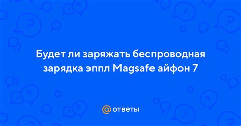 Ответы Mail.ru: Будет ли заряжать беспроводная зарядка эппл Magsafe айфон 7