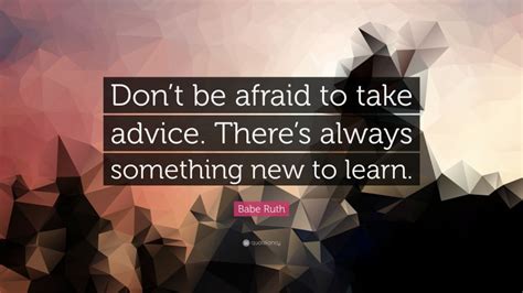 Babe Ruth Quote Dont Be Afraid To Take Advice Theres Always