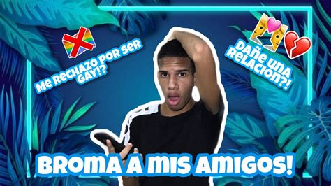 ME RECHAZO POR SER GAY BROMAS A MIS AMIGOS SALIO MAL YouTube