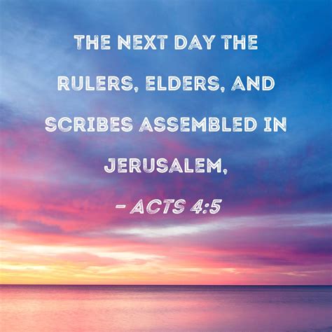 Acts 4:5 The next day the rulers, elders, and scribes assembled in