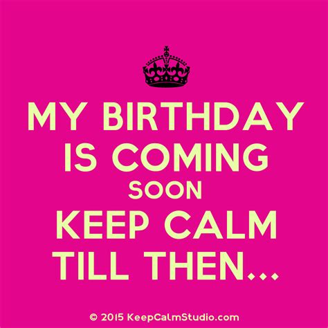 My Birthday Is Coming Quotes Quotesgram