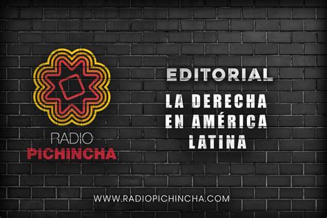 LA DERECHA EN AMÉRICA LATINA RADIO PICHINCHA