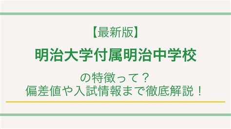 【最新版】明治大学付属明治中学校の特徴って？偏差値や入試情報まで徹底解説！ 学研の家庭教師