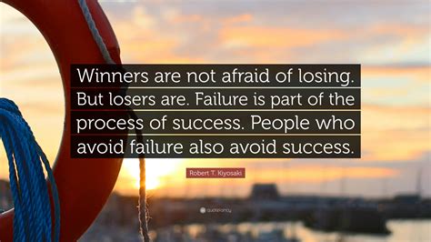 Robert T Kiyosaki Quote Winners Are Not Afraid Of Losing But Losers