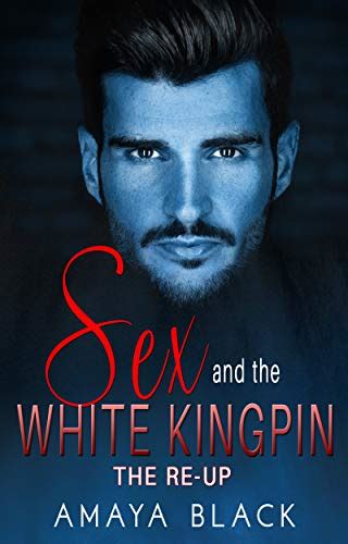 Sex And The White Kingpin The Re Up By Amaya Black Goodreads